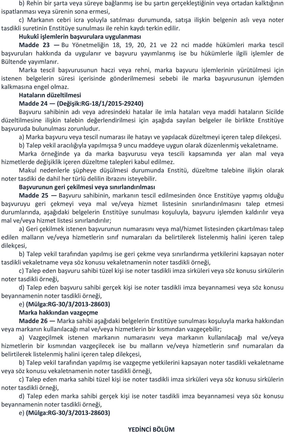 Hukukî işlemlerin başvurulara uygulanması Madde 23 Bu Yönetmeliğin 18, 19, 20, 21 ve 22 nci madde hükümleri marka tescil başvuruları hakkında da uygulanır ve başvuru yayımlanmış ise bu hükümlerle