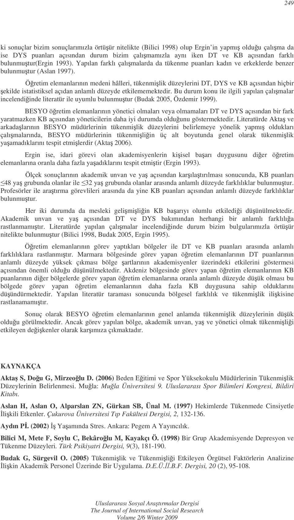 Öretim elemanlarının medeni hâlleri, tükenmilik düzeylerini DT, DYS ve KB açısından hiçbir ekilde istatistiksel açıdan anlamlı düzeyde etkilememektedir.