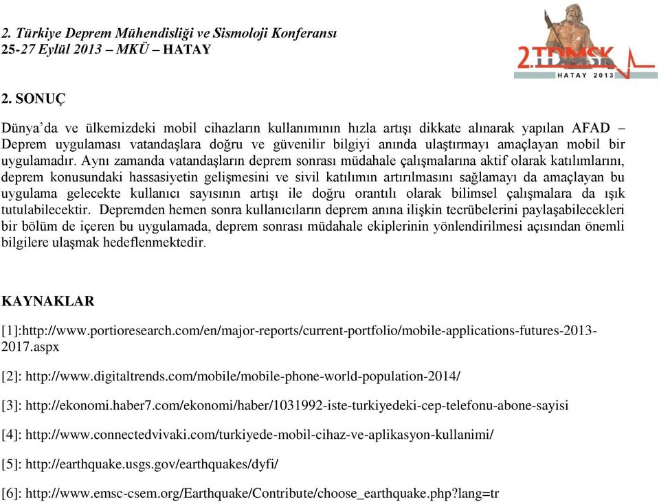 Aynı zamanda vatandaşların deprem sonrası müdahale çalışmalarına aktif olarak katılımlarını, deprem konusundaki hassasiyetin gelişmesini ve sivil katılımın artırılmasını sağlamayı da amaçlayan bu