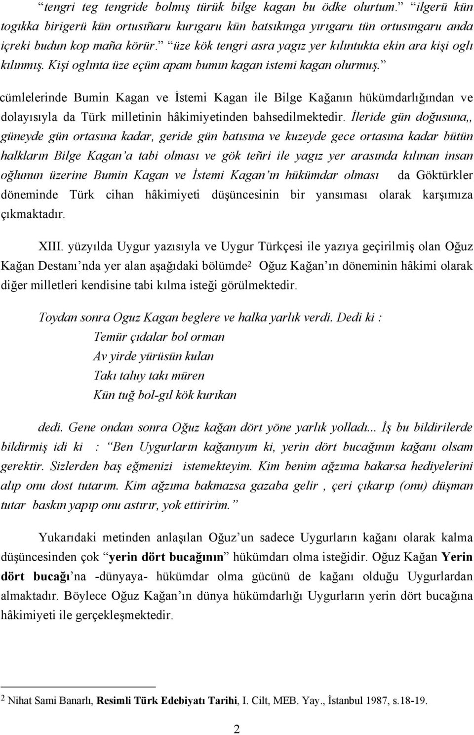 cümlelerinde Bumin Kagan ve İstemi Kagan ile Bilge Kağanın hükümdarlığından ve dolayısıyla da Türk milletinin hâkimiyetinden bahsedilmektedir.