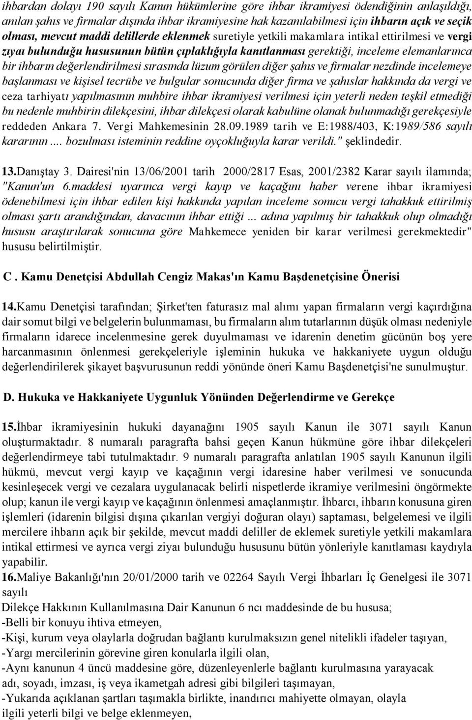 değerlendirilmesi sırasında lüzum görülen diğer şahıs ve firmalar nezdinde incelemeye başlanması ve kişisel tecrübe ve bulgular sonucunda diğer firma ve şahıslar hakkında da vergi ve ceza tarhiyatı