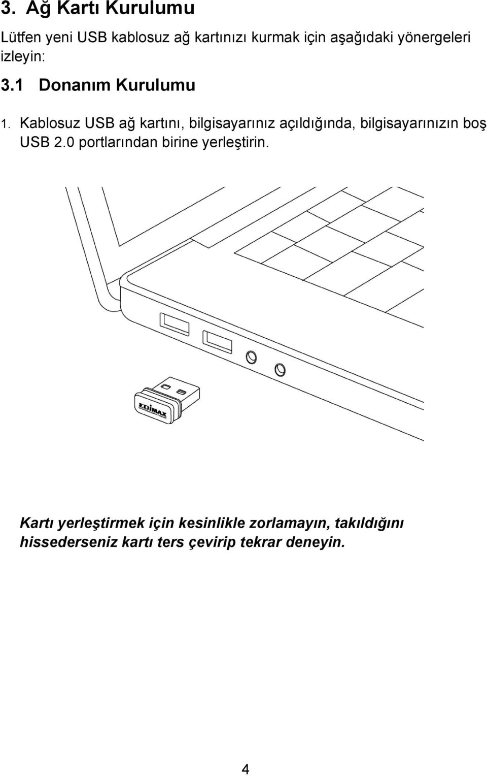 Kablosuz USB ağ kartını, bilgisayarınız açıldığında, bilgisayarınızın boş USB 2.