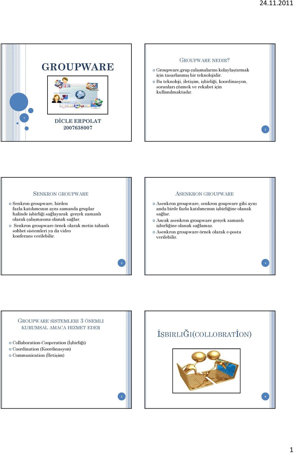 1 DĐCLE ERPOLAT 2007638007 2 SENKRON GROUPWARE Senkron groupware, birden fazla katılımcının aynı zamanda gruplar halinde işbirliği sağlayarak gerçek zamanlı olarak çalışmasına olanak sağlar.