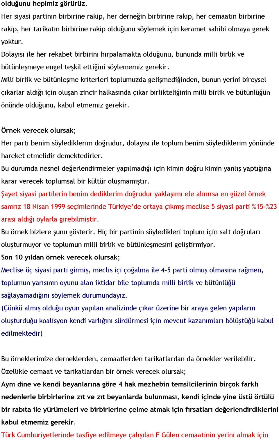 Dolayısı ile her rekabet birbirini hırpalamakta olduğunu, bununda milli birlik ve bütünleşmeye engel teşkil ettiğini söylememiz gerekir.