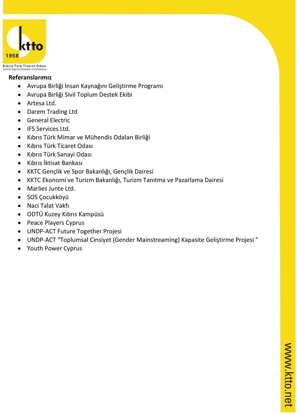 Kıbrıs Türk Mimar ve Mühendis Odaları Birliği Kıbrıs Türk Ticaret Odası Kıbrıs Türk Sanayi Odası Kıbrıs İktisat Bankası KKTC Gençlik ve Spor Bakanlığı, Gençlik