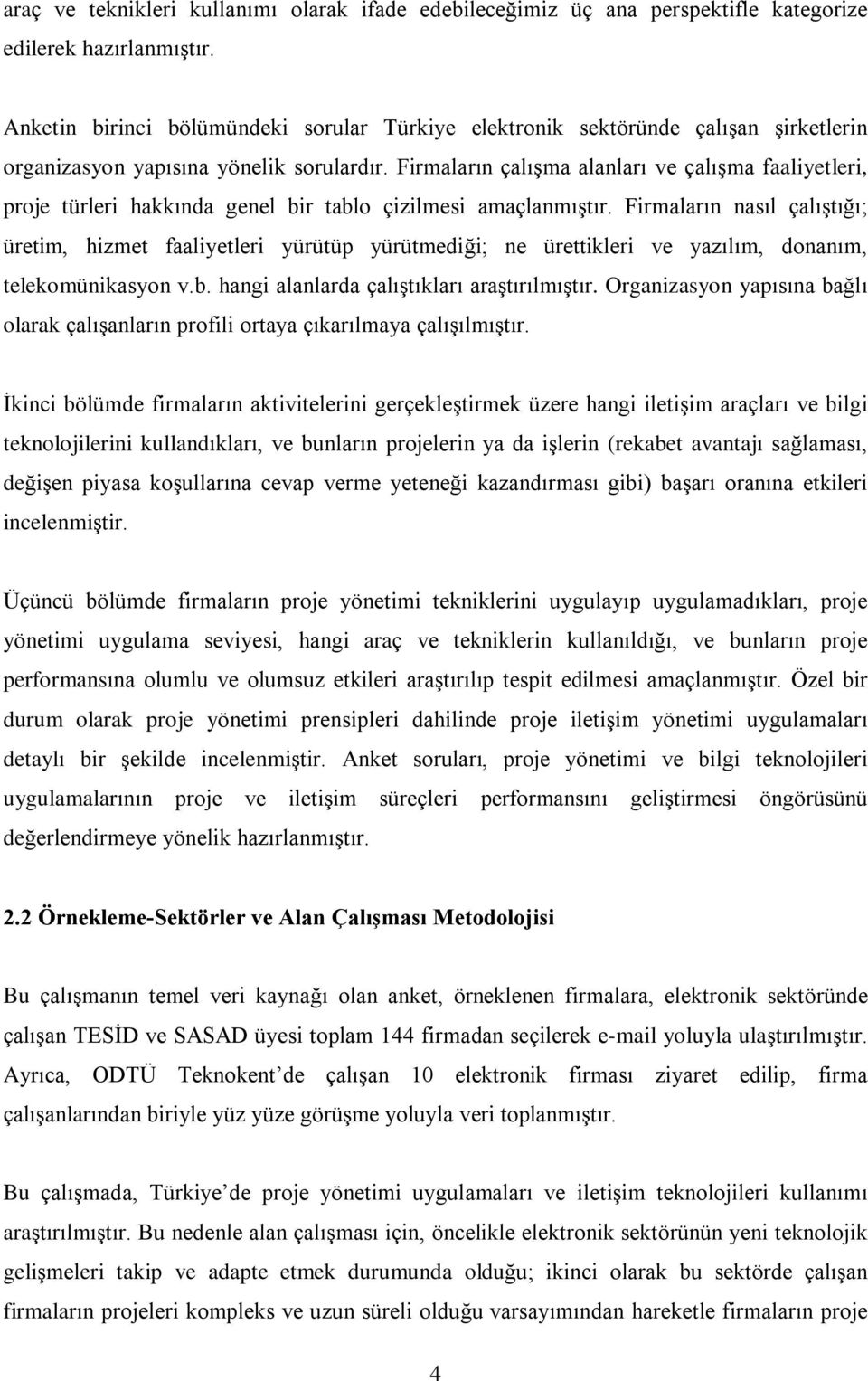 Firmalarýn çalýºma alanlarý ve çalýºma faaliyetleri, proje türleri hakkýnda genel bir tablo çizilmesi amaçlanmýºtýr.