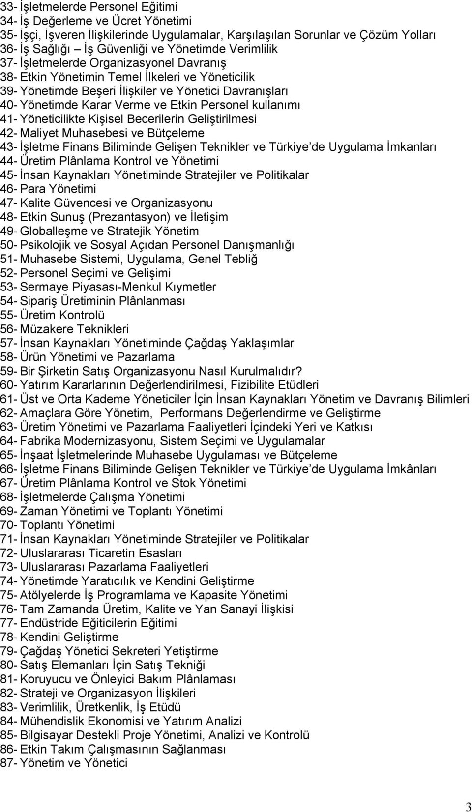 Personel kullanımı 41- Yöneticilikte Kişisel Becerilerin Geliştirilmesi 42- Maliyet Muhasebesi ve Bütçeleme 43- İşletme Finans Biliminde Gelişen Teknikler ve Türkiye de Uygulama İmkanları 44- Üretim