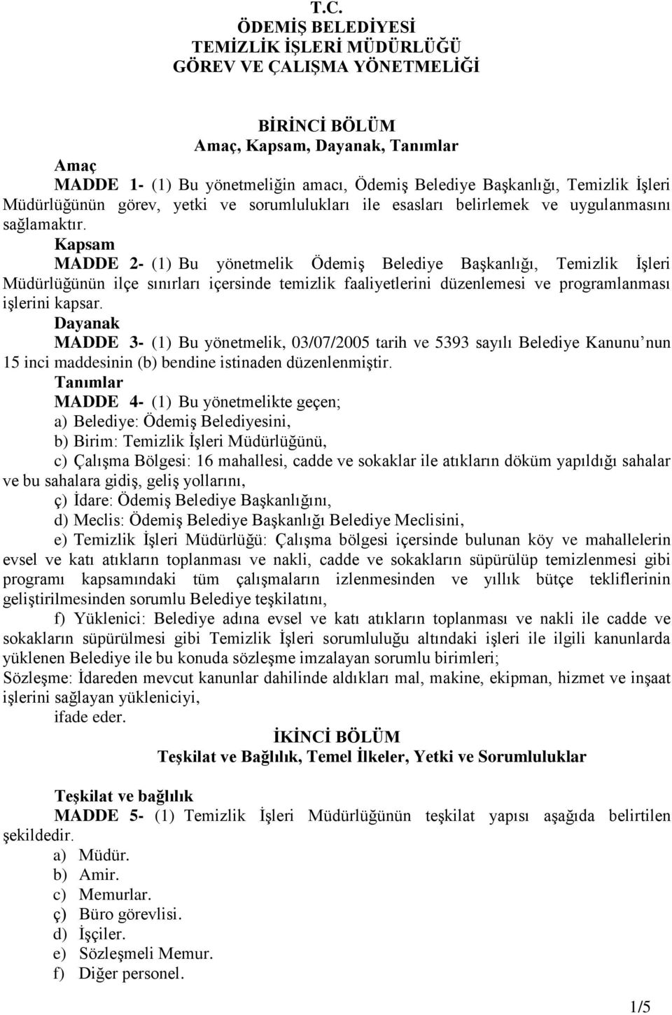 Kapsam MADDE 2- (1) Bu yönetmelik Ödemiş Belediye Başkanlığı, Temizlik İşleri Müdürlüğünün ilçe sınırları içersinde temizlik faaliyetlerini düzenlemesi ve programlanması işlerini kapsar.