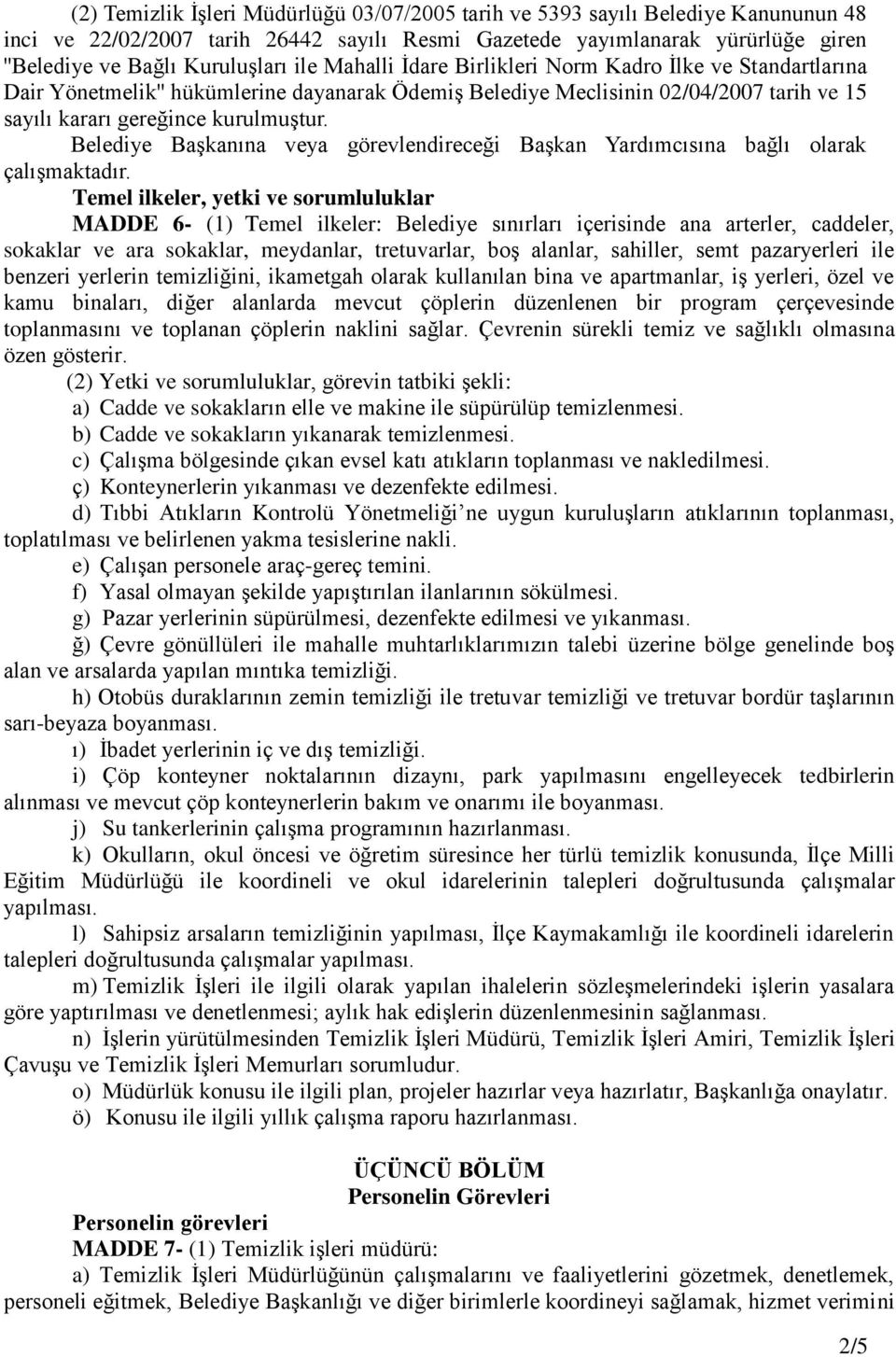 Belediye Başkanına veya görevlendireceği Başkan Yardımcısına bağlı olarak çalışmaktadır.