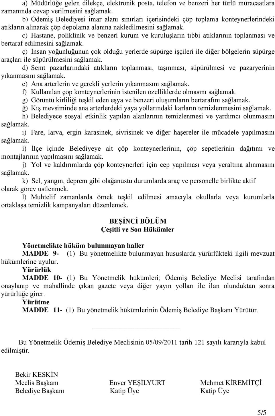 yoğunluğunun çok olduğu yerlerde süpürge işçileri ile diğer bölgelerin süpürge araçları ile süpürülmesini d) Semt pazarlarındaki atıkların toplanması, taşınması, süpürülmesi ve pazaryerinin