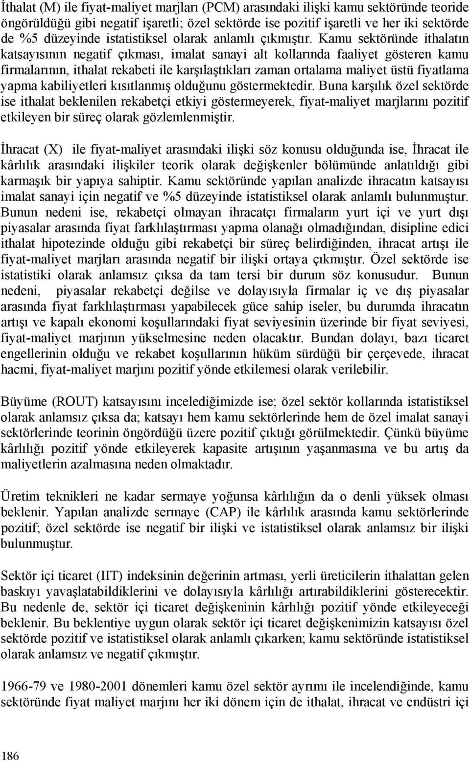 Kamu sektöründe ithalatın katsayısının negatif çıkması, imalat sanayi alt kollarında faaliyet gösteren kamu firmalarının, ithalat rekabeti ile karşılaştıkları zaman ortalama maliyet üstü fiyatlama