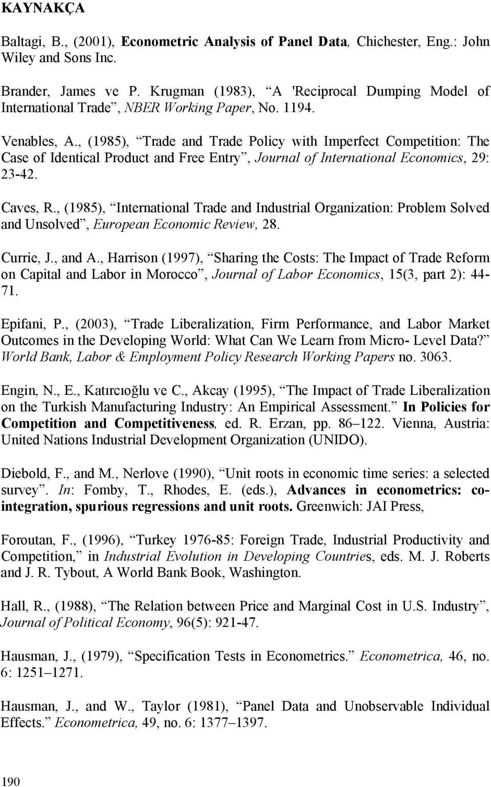 , (1985), Trade and Trade Policy with Imperfect Competition: The Case of Identical Product and Free Entry, Journal of International Economics, 29: 23-42. Caves, R.