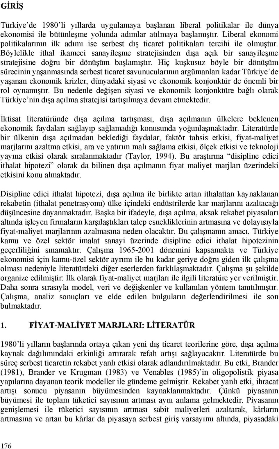 Böylelikle ithal ikameci sanayileşme stratejisinden dışa açık bir sanayileşme stratejisine doğru bir dönüşüm başlamıştır.