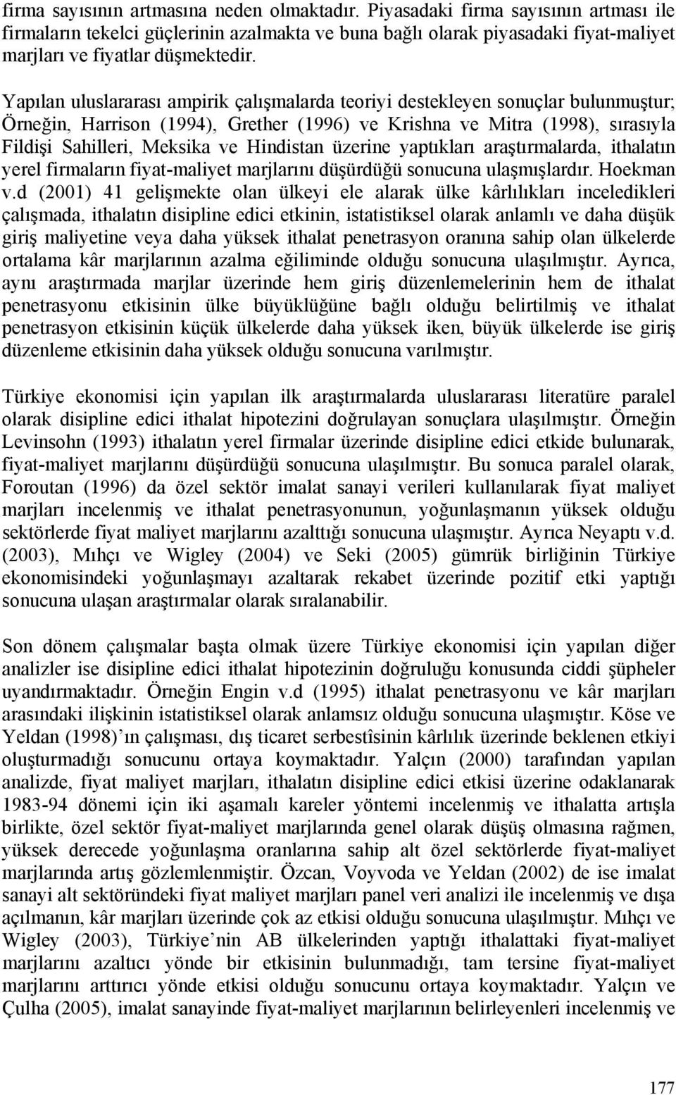 Yapılan uluslararası ampirik çalışmalarda teoriyi destekleyen sonuçlar bulunmuştur; Örneğin, Harrison (1994), Grether (1996) ve Krishna ve Mitra (1998), sırasıyla Fildişi Sahilleri, Meksika ve