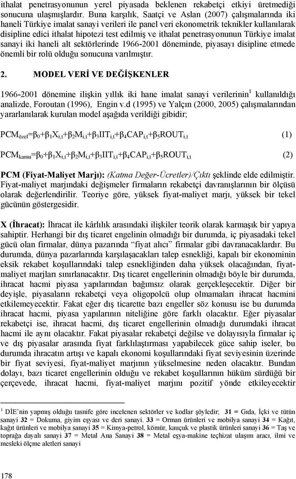 ithalat penetrasyonunun Türkiye imalat sanayi iki haneli alt sektörlerinde 1966-2001 döneminde, piyasayı disipline etmede önemli bir rolü olduğu sonucuna varılmıştır. 2.