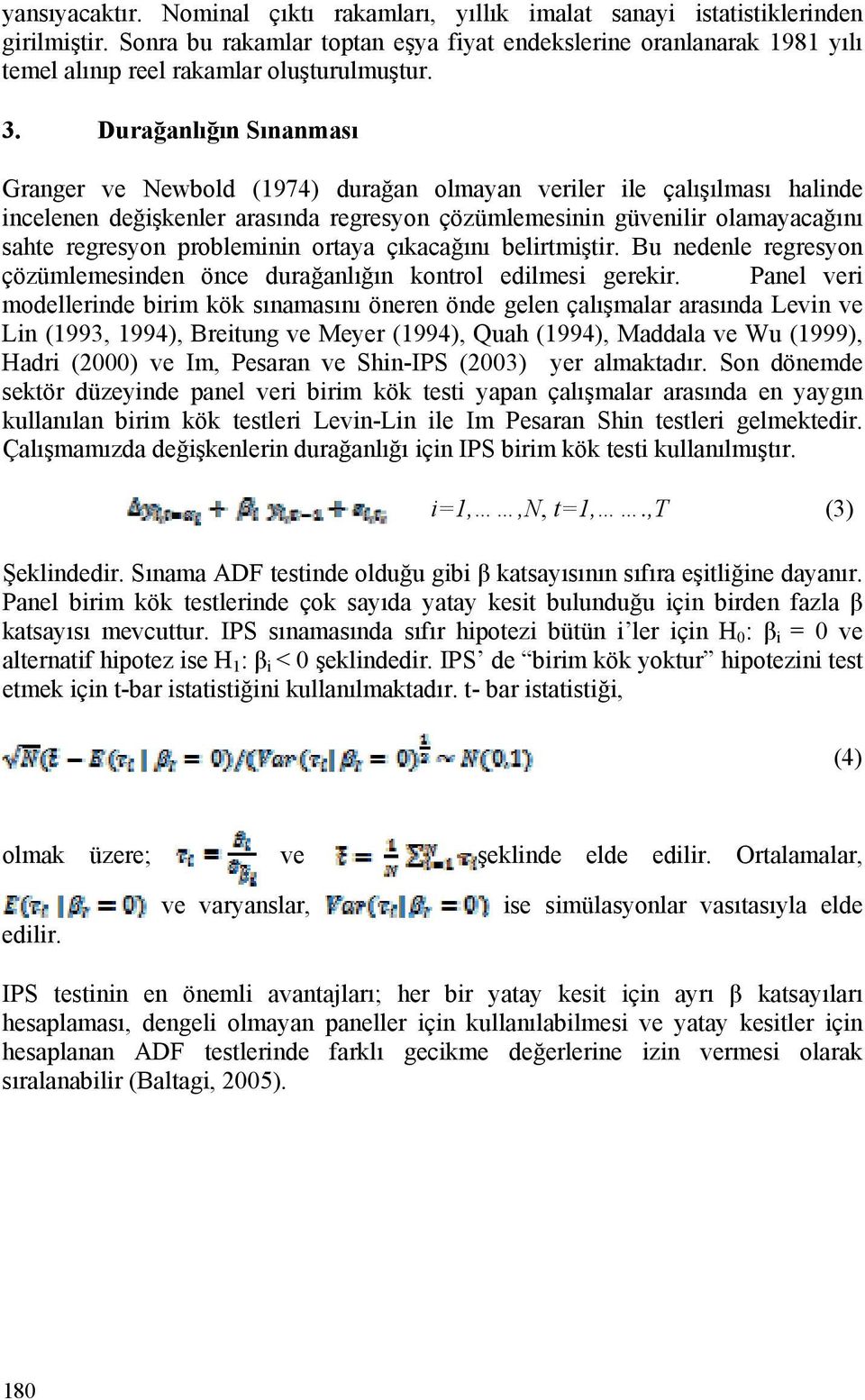 Durağanlığın Sınanması Granger ve Newbold (1974) durağan olmayan veriler ile çalışılması halinde incelenen değişkenler arasında regresyon çözümlemesinin güvenilir olamayacağını sahte regresyon