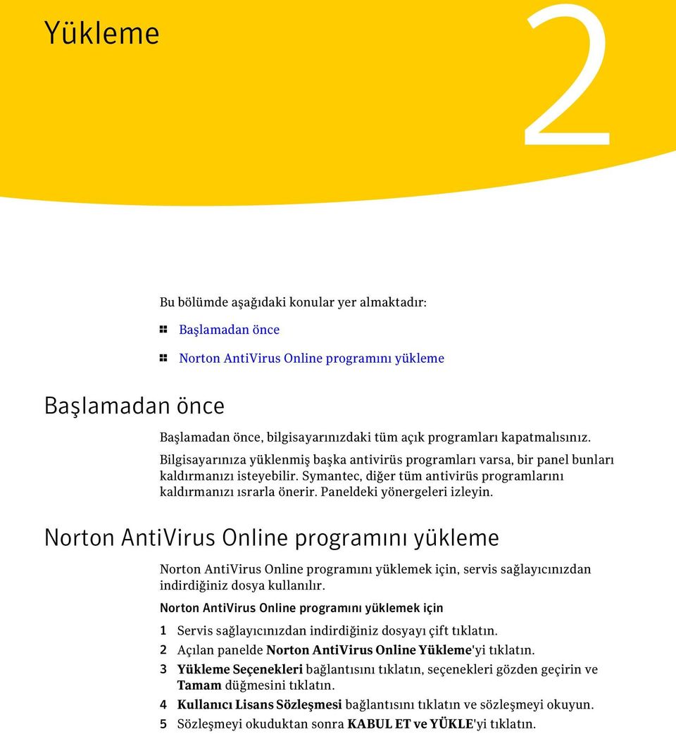 Paneldeki yönergeleri izleyin. Norton AntiVirus Online programını yükleme Norton AntiVirus Online programını yüklemek için, servis sağlayıcınızdan indirdiğiniz dosya kullanılır.