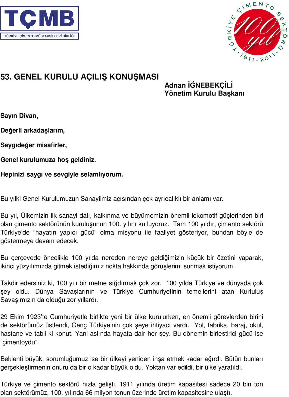 Bu yıl, Ülkemizin ilk sanayi dalı, kalkınma ve büyümemizin önemli lokomotif güçlerinden biri olan çimento sektörünün kuruluşunun 100. yılını kutluyoruz.