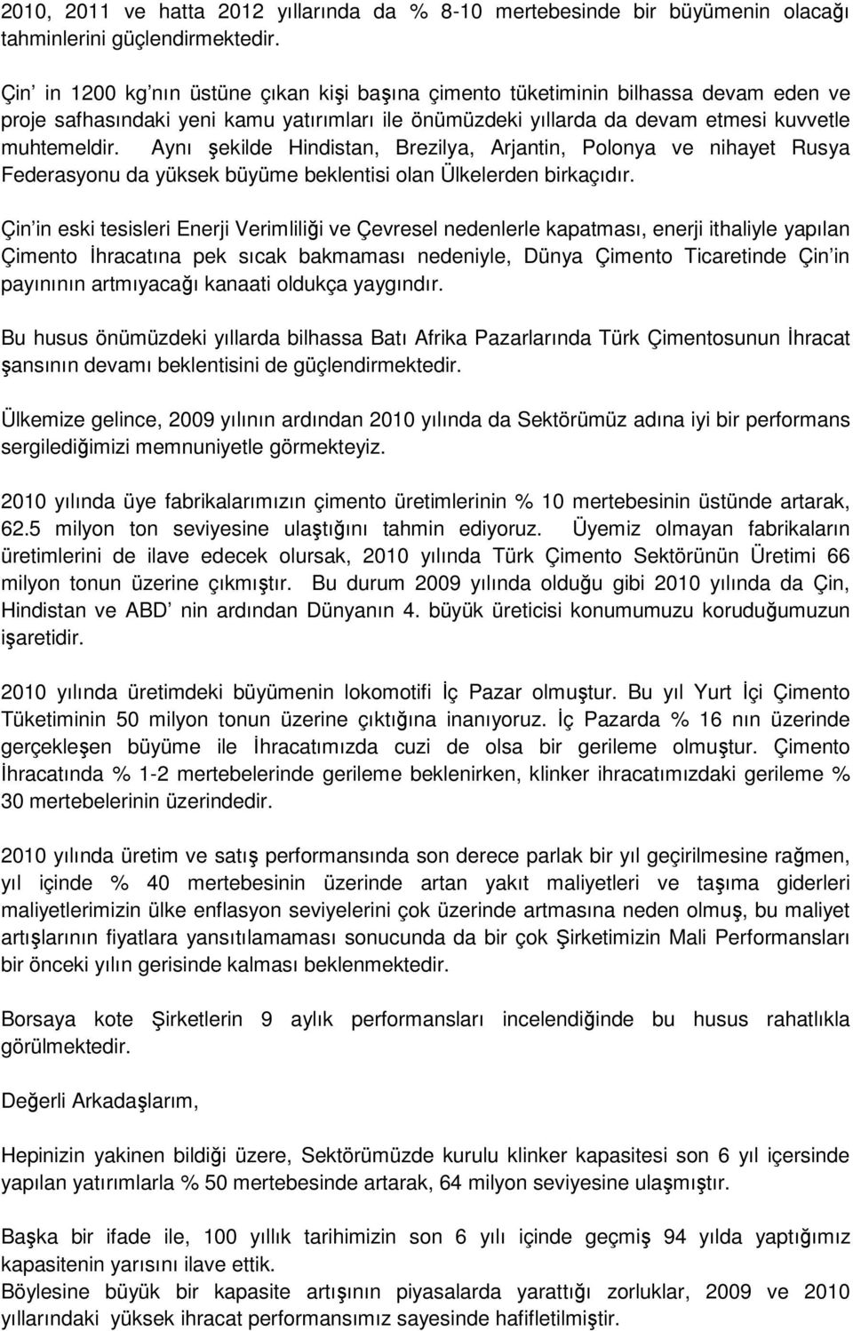 Aynı şekilde Hindistan, Brezilya, Arjantin, Polonya ve nihayet Rusya Federasyonu da yüksek büyüme beklentisi olan Ülkelerden birkaçıdır.