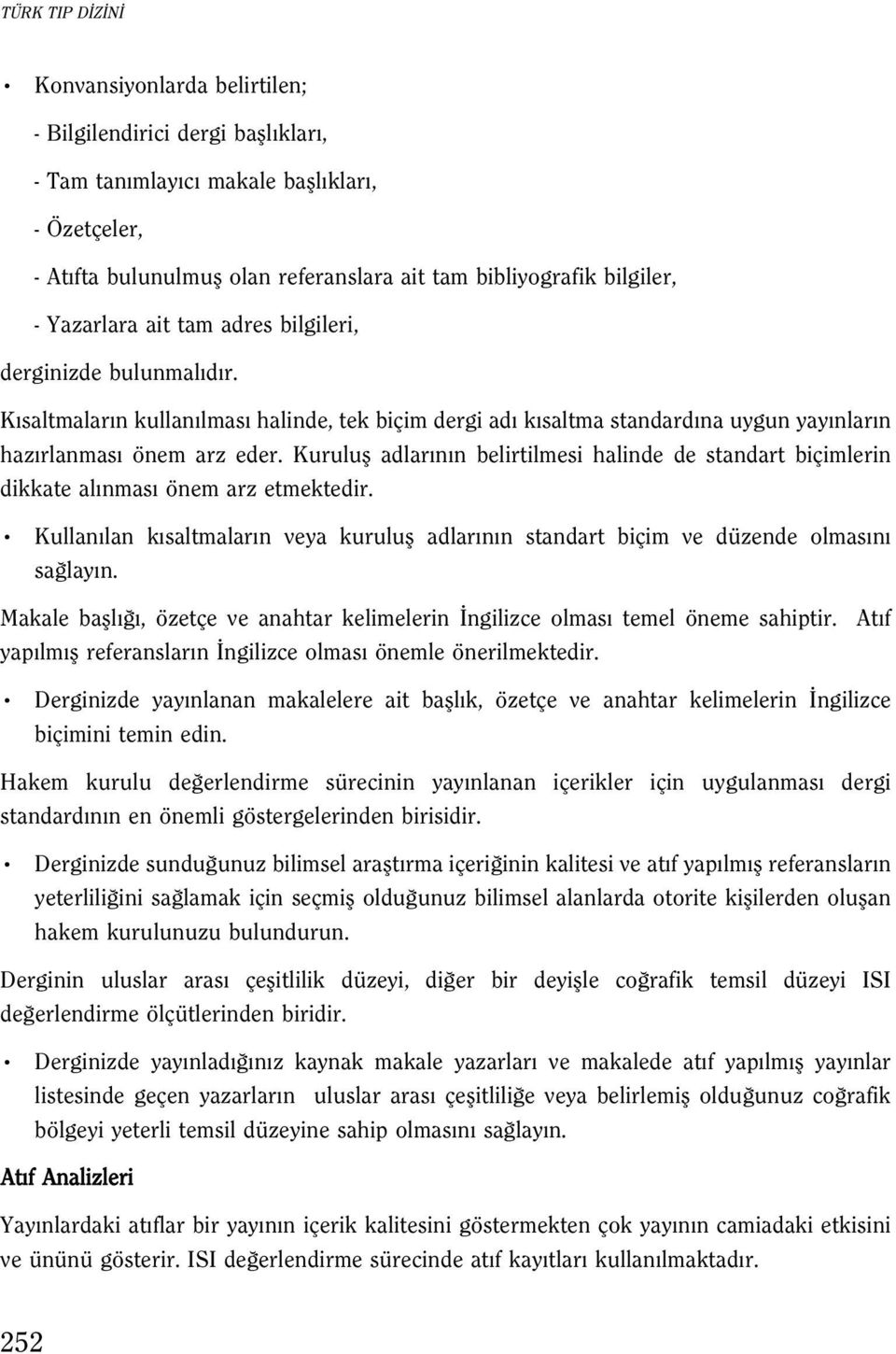 Kurulufl adlar n n belirtilmesi halinde de standart biçimlerin dikkate al nmas önem arz etmektedir. Kullan lan k saltmalar n veya kurulufl adlar n n standart biçim ve düzende olmas n sa lay n.