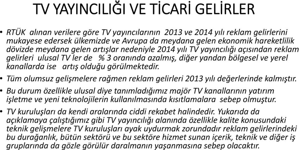 Tüm olumsuz gelişmelere rağmen reklam gelirleri 2013 yılı değerlerinde kalmıştır.