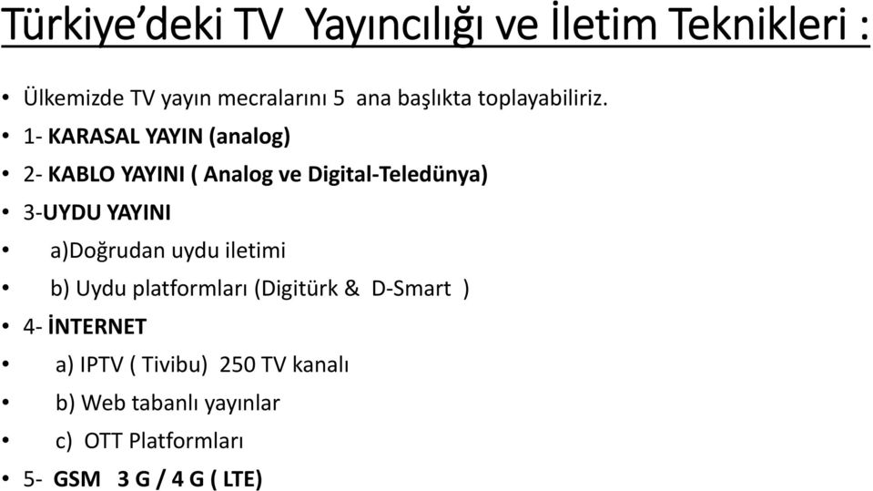 1 KARASAL YAYIN (analog) 2 KABLO YAYINI ( Analog ve Digital Teledünya) 3 UYDU YAYINI