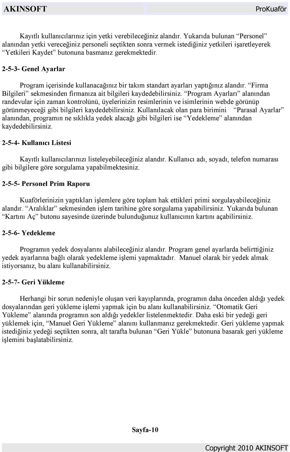 2-5-3- Genel Ayarlar Program içerisinde kullanacağınız bir takım standart ayarları yaptığınız alandır. Firma Bilgileri sekmesinden firmanıza ait bilgileri kaydedebilirsiniz.