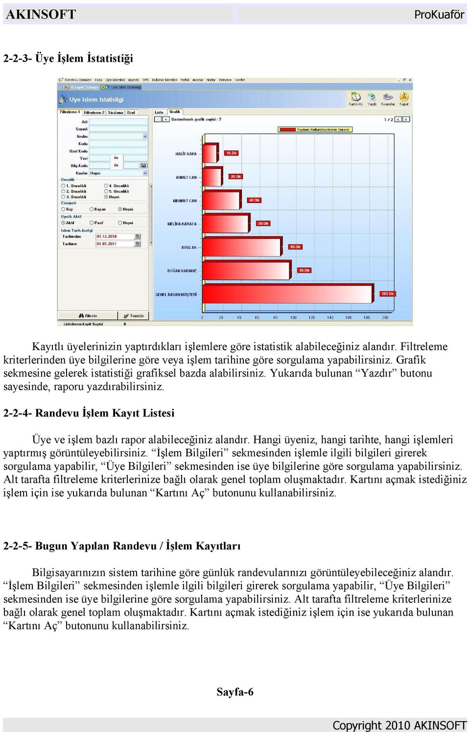 Yukarıda bulunan Yazdır butonu sayesinde, raporu yazdırabilirsiniz. 2-2-4- Randevu İşlem Kayıt Listesi Üye ve işlem bazlı rapor alabileceğiniz alandır.