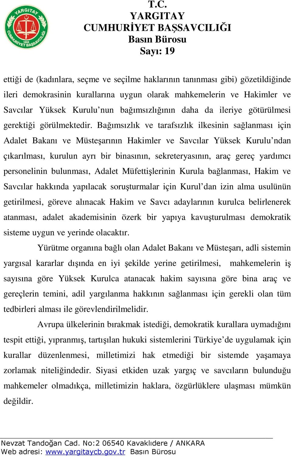 Bağımsızlık ve tarafsızlık ilkesinin sağlanması için Adalet Bakanı ve Müsteşarının Hakimler ve Savcılar Yüksek Kurulu ndan çıkarılması, kurulun ayrı bir binasının, sekreteryasının, araç gereç