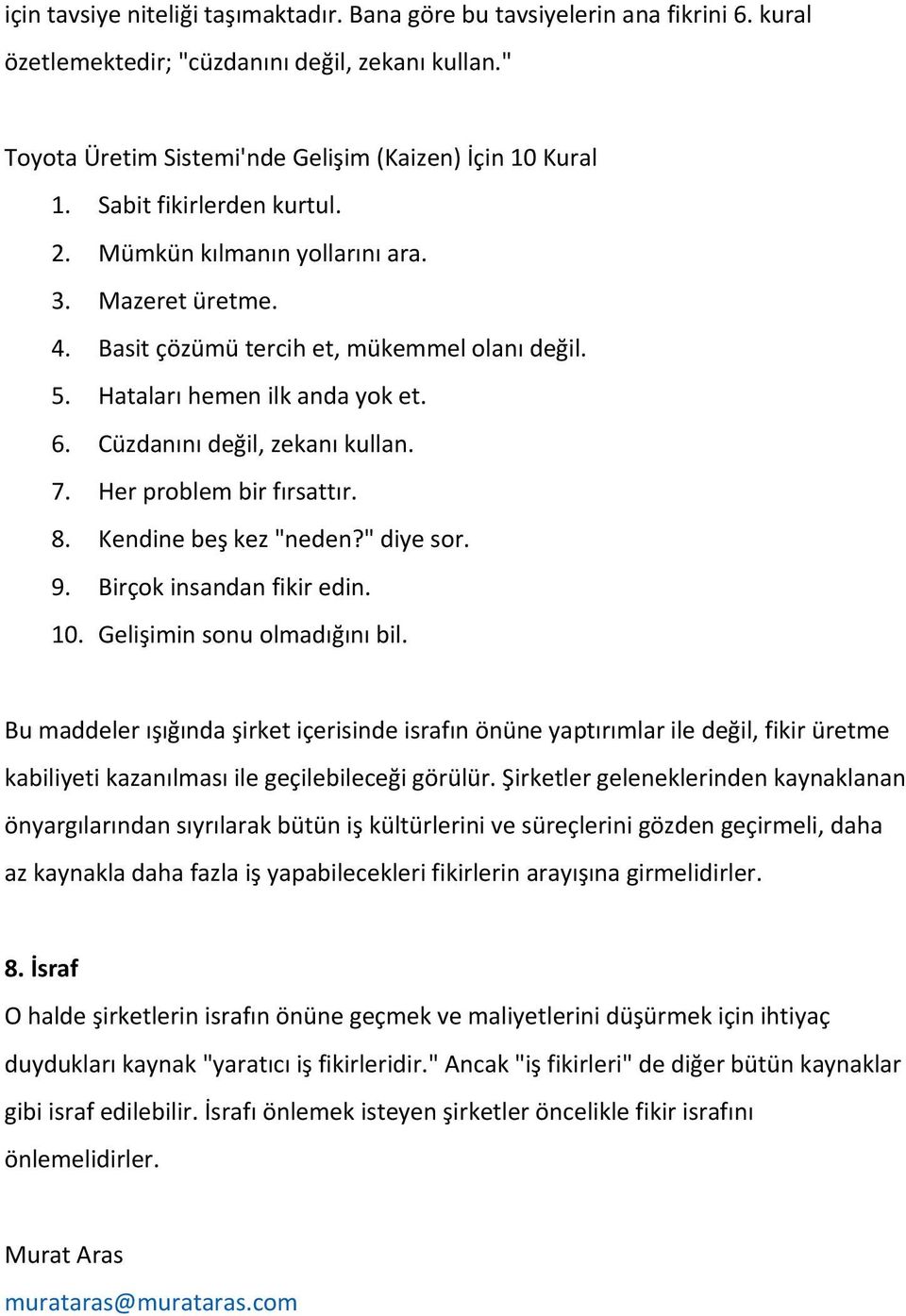 Her problem bir fırsattır. 8. Kendine beş kez "neden?" diye sor. 9. Birçok insandan fikir edin. 10. Gelişimin sonu olmadığını bil.