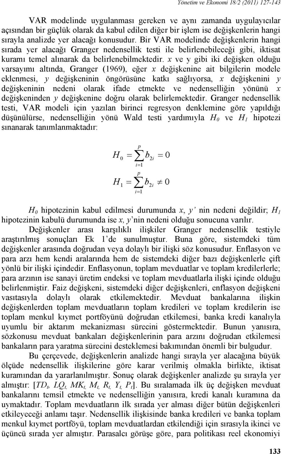 x ve y gibi iki değiģken olduğu varsayımı altında, Granger (1969), eğer x değiģkenine ait bilgilerin modele eklenmesi, y değiģkeninin öngörüsüne katkı sağlıyorsa, x değiģkenini y değiģkeninin nedeni