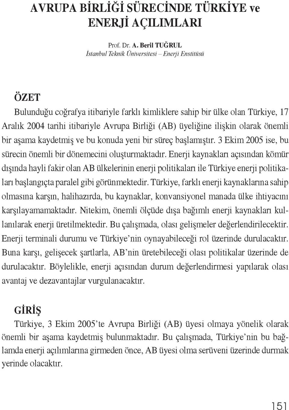 Beril TUĞRUL İstanbul Teknik Üniversitesi Enerji Enstitüsü ÖZET Bulunduğu coğrafya itibariyle farklı kimliklere sahip bir ülke olan Türkiye, 17 Aralık 2004 tarihi itibariyle Avrupa Birliği (AB)