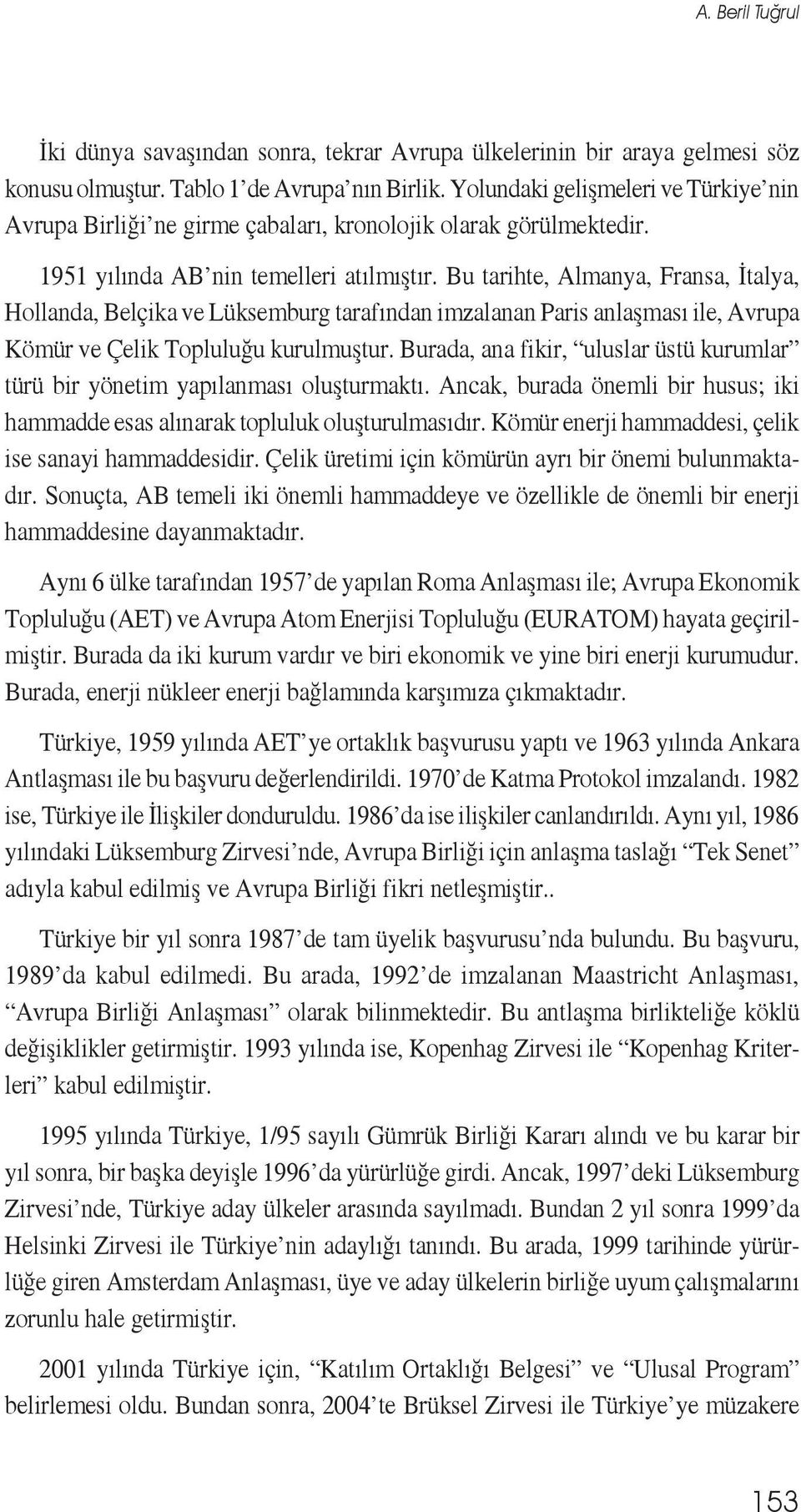 Bu tarihte, Almanya, Fransa, İtalya, Hollanda, Belçika ve Lüksemburg tarafından imzalanan Paris anlaşması ile, Avrupa Kömür ve Çelik Topluluğu kurulmuştur.