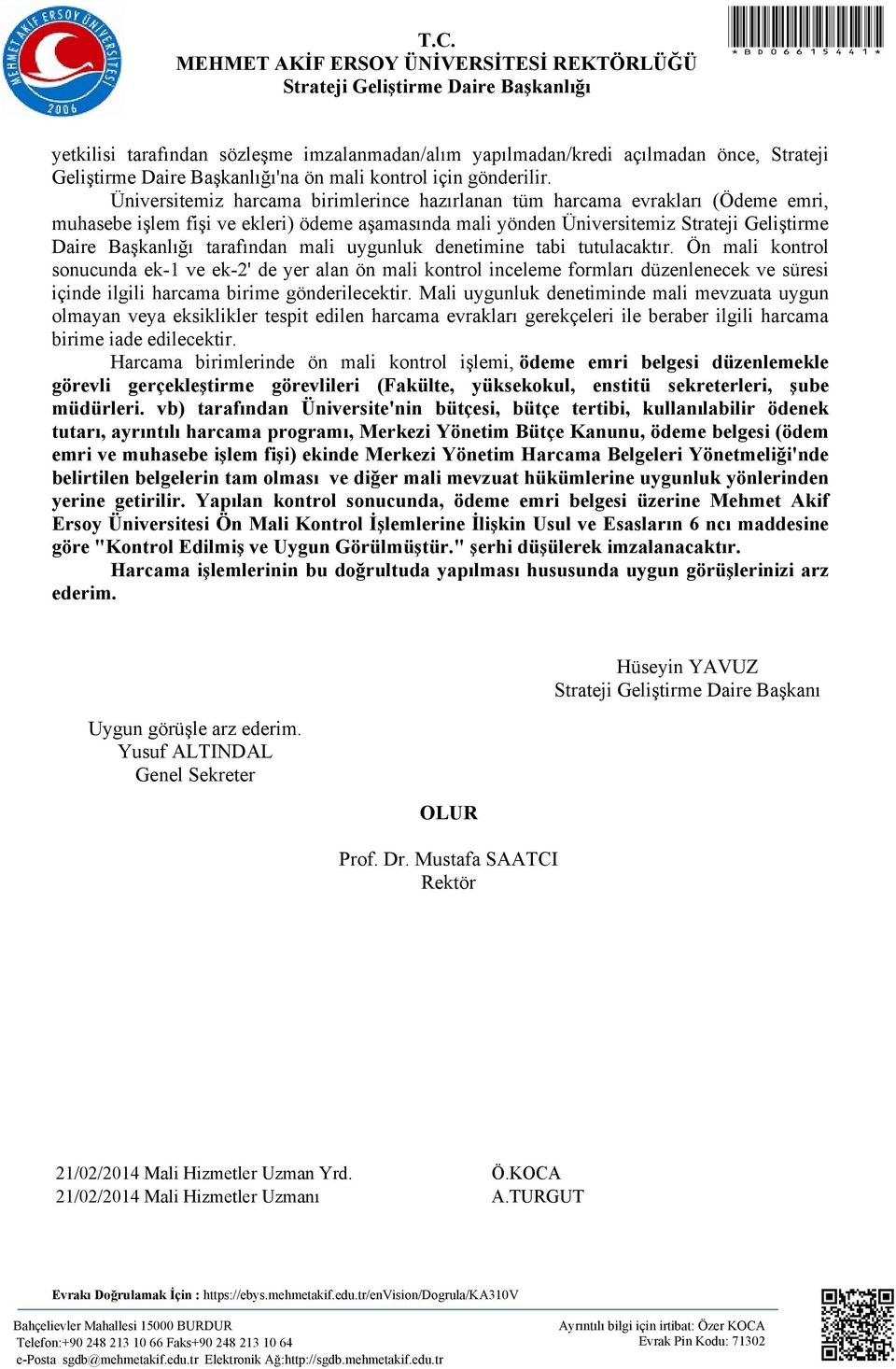 Üniversitemiz harcama birimlerince hazırlanan tüm harcama evrakları (Ödeme emri, muhasebe işlem fişi ve ekleri) ödeme aşamasında mali yönden Üniversitemiz Strateji Geliştirme Daire Başkanlığı