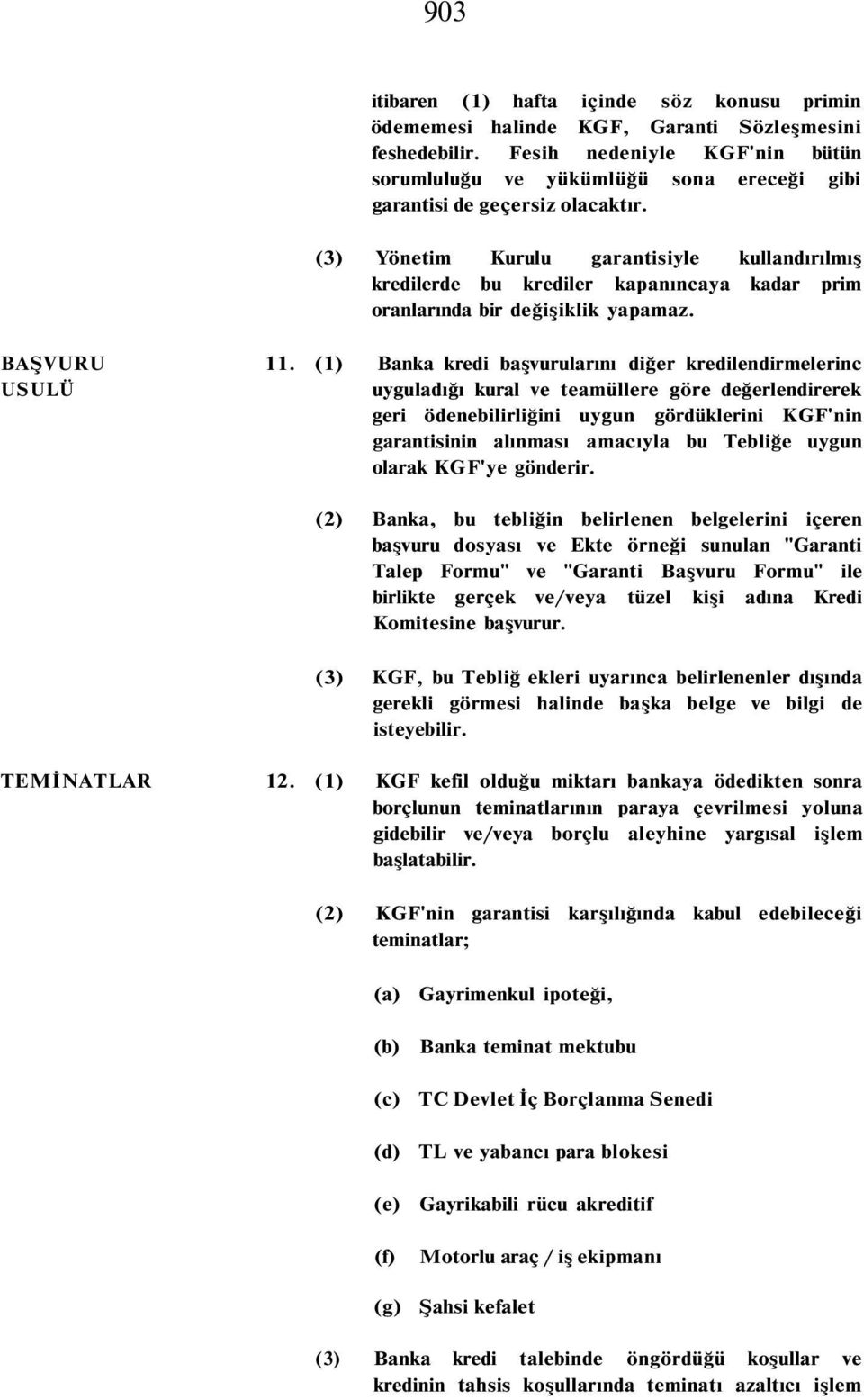 (3) Yönetim Kurulu garantisiyle kullandırılmış kredilerde bu krediler kapanıncaya kadar prim oranlarında bir değişiklik yapamaz. BAŞVURU USULÜ 11.