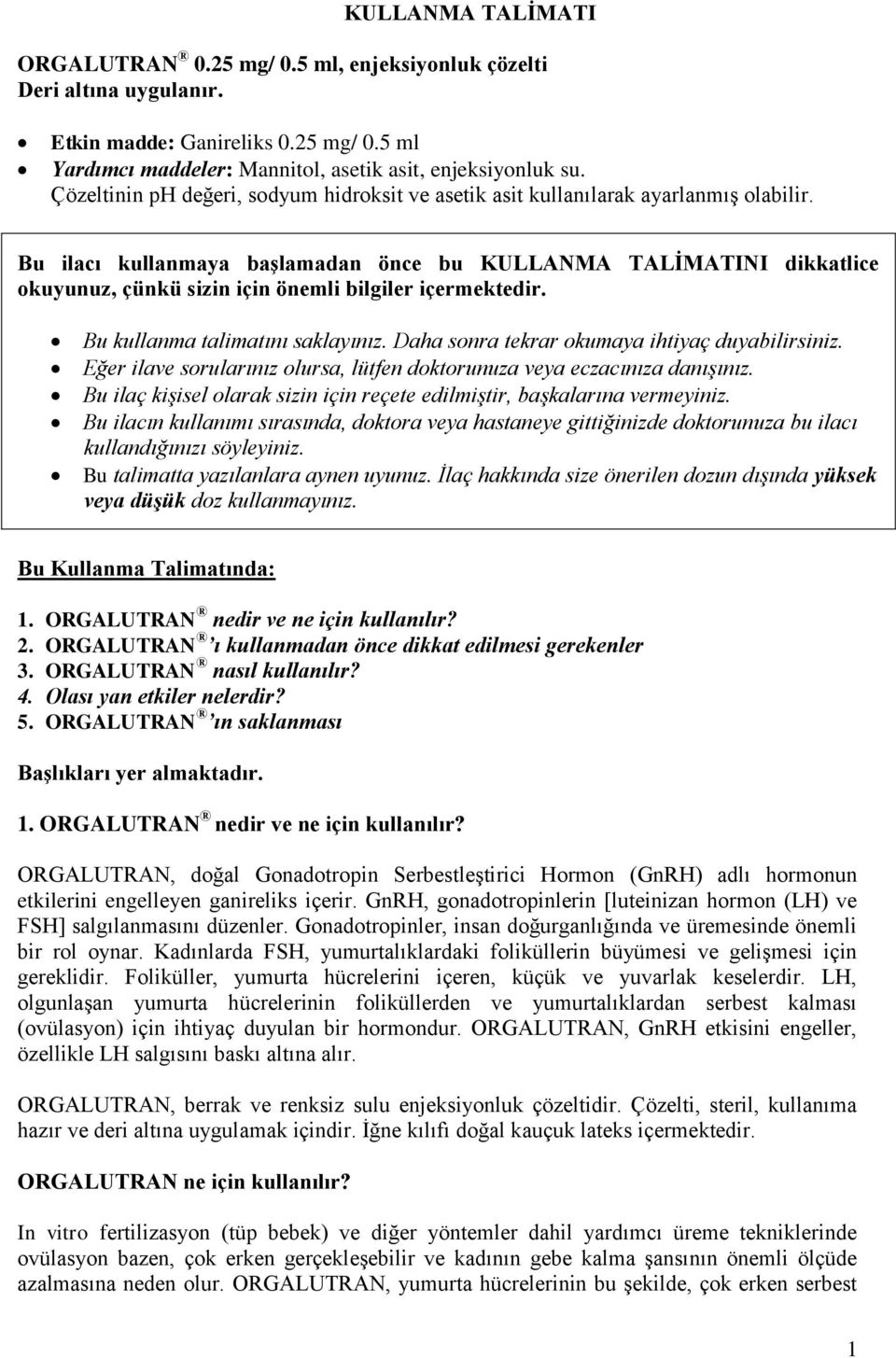 Bu ilacı kullanmaya başlamadan önce bu KULLANMA TALİMATINI dikkatlice okuyunuz, çünkü sizin için önemli bilgiler içermektedir. Bu kullanma talimatını saklayınız.