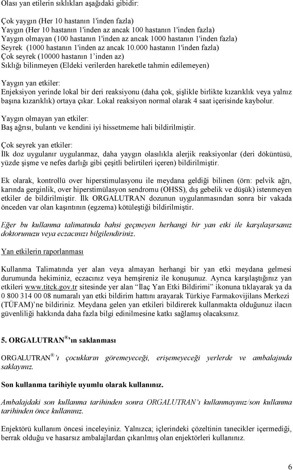 000 hastanın 1'inden fazla) Çok seyrek (10000 hastanın 1 inden az) Sıklığı bilinmeyen (Eldeki verilerden hareketle tahmin edilemeyen) Yaygın yan etkiler: Enjeksiyon yerinde lokal bir deri reaksiyonu