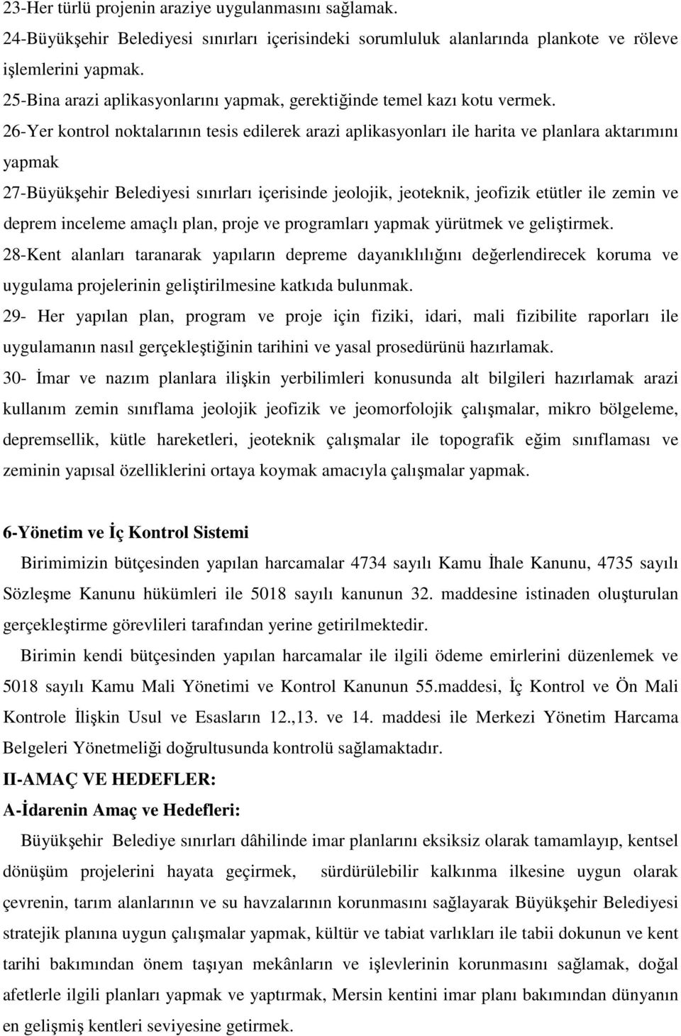 26-Yer kontrol noktalarının tesis edilerek arazi aplikasyonları ile harita ve planlara aktarımını yapmak 27-Büyükşehir Belediyesi sınırları içerisinde jeolojik, jeoteknik, jeofizik etütler ile zemin