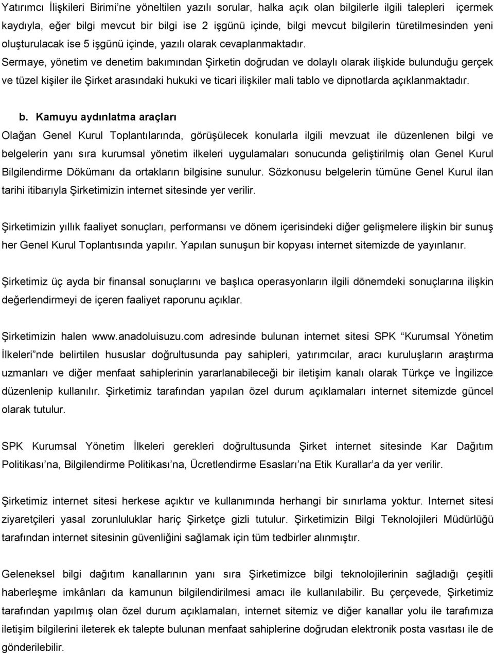 Sermaye, yönetim ve denetim bakımından Şirketin doğrudan ve dolaylı olarak ilişkide bulunduğu gerçek ve tüzel kişiler ile Şirket arasındaki hukuki ve ticari ilişkiler mali tablo ve dipnotlarda