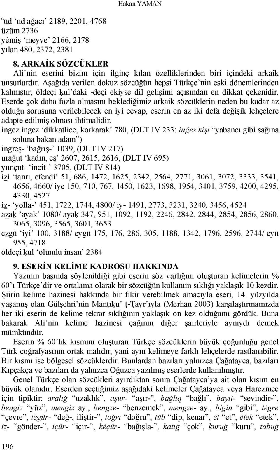 Aşağıda verilen dokuz sözcüğün hepsi Türkçe nin eski dönemlerinden kalmıştır, öldeçi k ul daki -deçi ekiyse dil gelişimi açısından en dikkat çekenidir.
