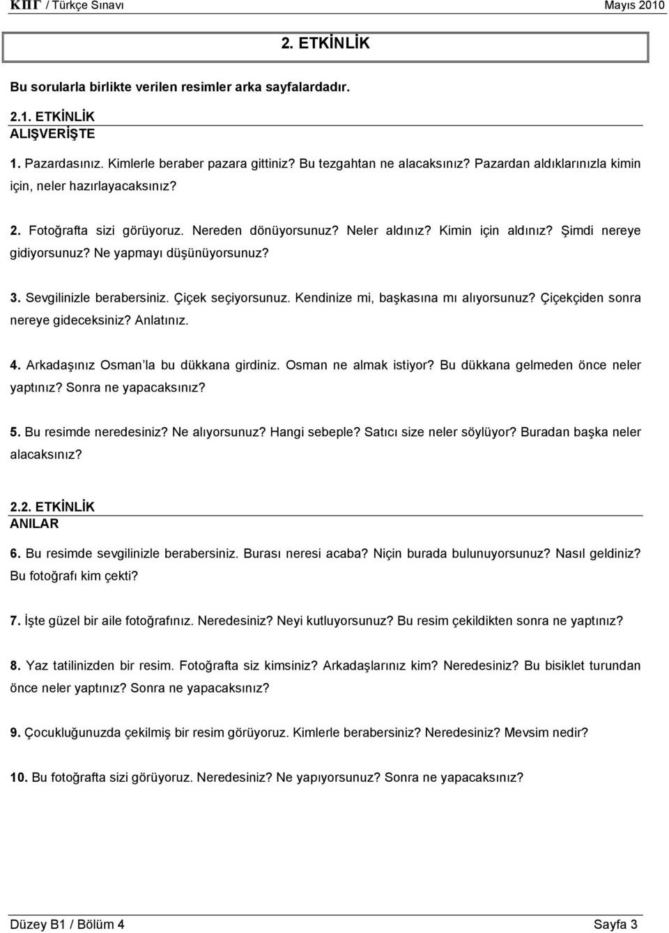 Ne yapmayı düşünüyorsunuz? 3. Sevgilinizle berabersiniz. Çiçek seçiyorsunuz. Kendinize mi, başkasına mı alıyorsunuz? Çiçekçiden sonra nereye gideceksiniz? Anlatınız. 4.