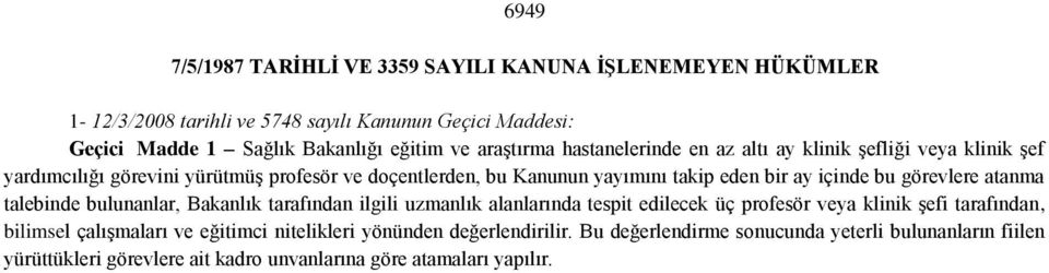 içinde bu görevlere atanma talebinde bulunanlar, Bakanlık tarafından ilgili uzmanlık alanlarında tespit edilecek üç profesör veya klinik şefi tarafından, bilimsel