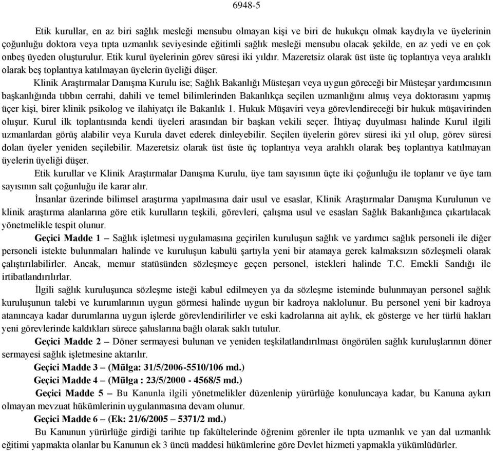 Mazeretsiz olarak üst üste üç toplantıya veya aralıklı olarak beş toplantıya katılmayan üyelerin üyeliği düşer.