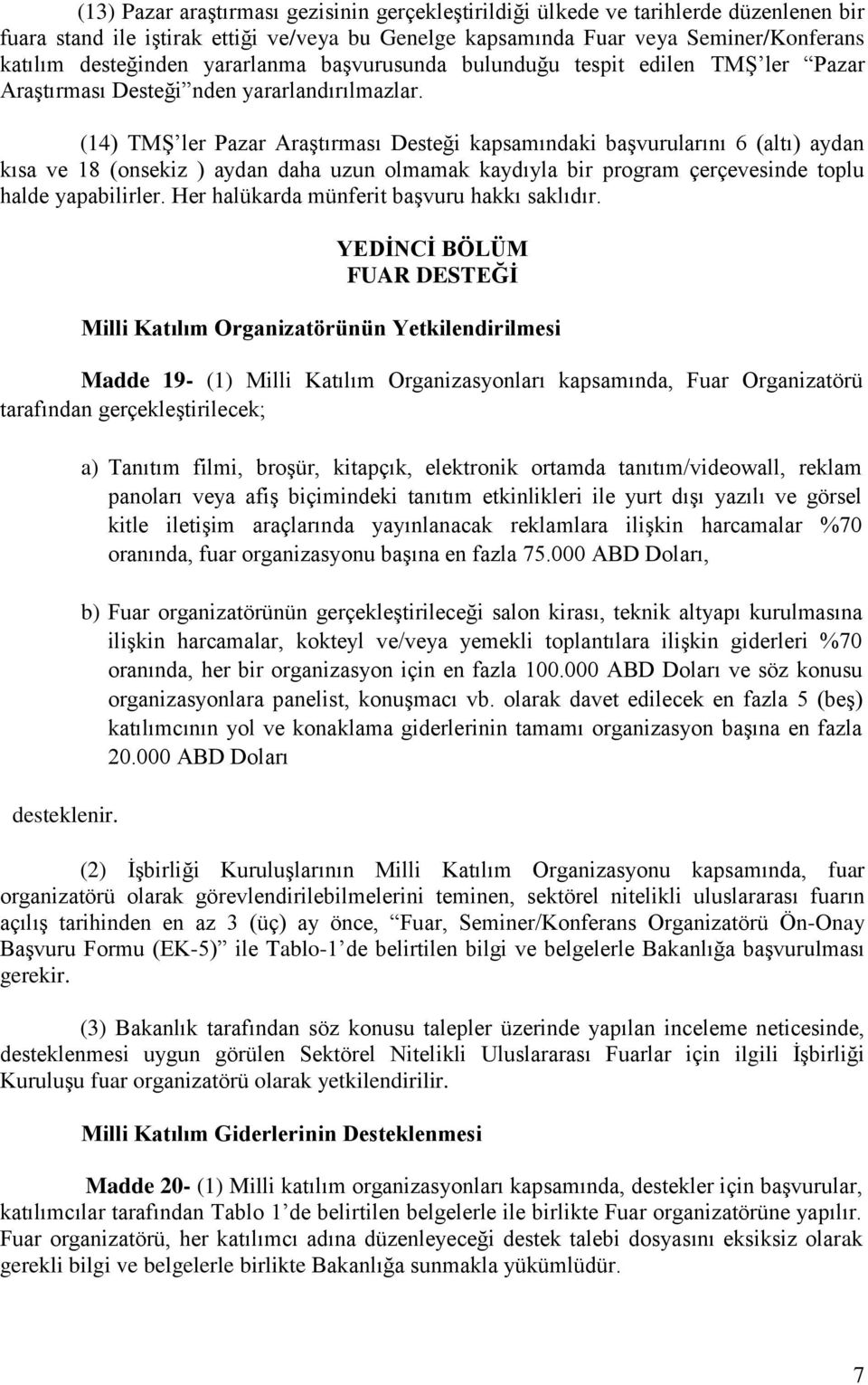 (14) TMŞ ler Pazar Araştırması Desteği kapsamındaki başvurularını 6 (altı) aydan kısa ve 18 (onsekiz ) aydan daha uzun olmamak kaydıyla bir program çerçevesinde toplu halde yapabilirler.