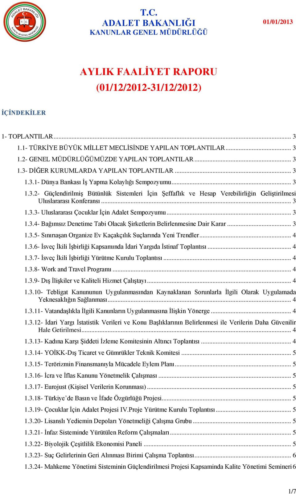 .. 3 1.3.3- Uluslararası Çocuklar Ġçin Adalet Sempozyumu... 3 1.3.4- Bağımsız Denetime Tabi Olacak ġirketlerin Belirlenmesine Dair Karar... 3 1.3.5- SınırıaĢan Organize Ev Kaçakçılık Suçlarında Yeni Trendler.