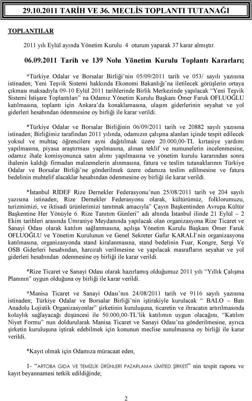 iletilecek görüşlerin ortaya çıkması maksadıyla 09-10 Eylül 2011 tarihlerinde Birlik Merkezinde yapılacak Yeni Teşvik Sistemi İstişare Toplantıları na Odamız Yönetim Kurulu Başkanı Ömer Faruk