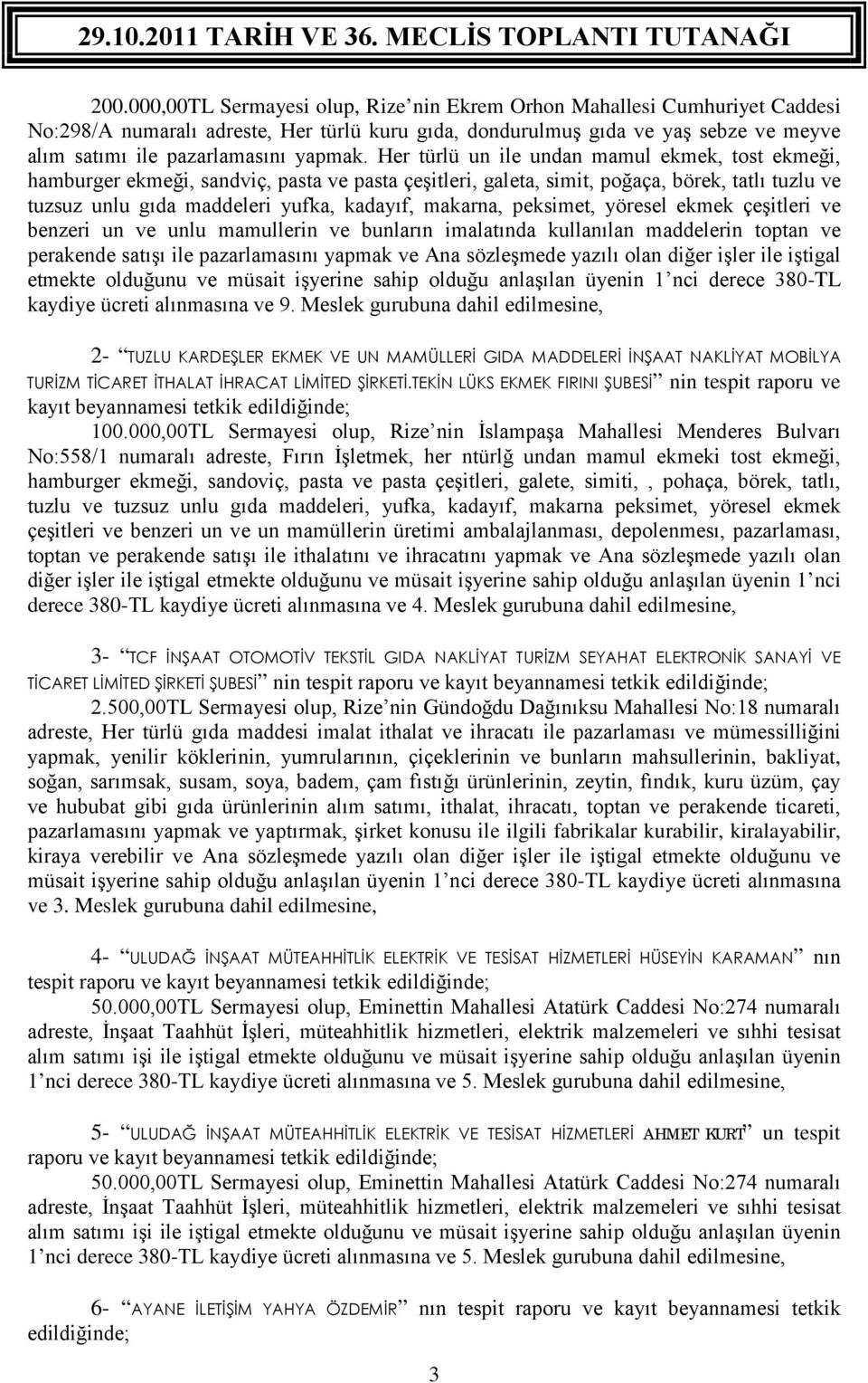 Her türlü un ile undan mamul ekmek, tost ekmeği, hamburger ekmeği, sandviç, pasta ve pasta çeşitleri, galeta, simit, poğaça, börek, tatlı tuzlu ve tuzsuz unlu gıda maddeleri yufka, kadayıf, makarna,