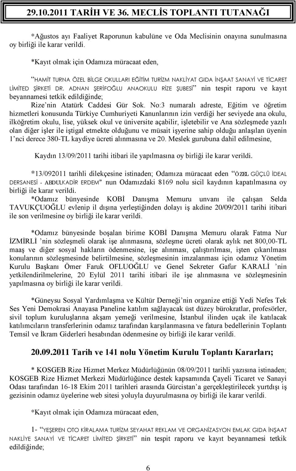 ADNAN ŞERİFOĞLU ANAOKULU RİZE ŞUBESİ nin tespit raporu ve kayıt beyannamesi tetkik edildiğinde; Rize nin Atatürk Caddesi Gür Sok.