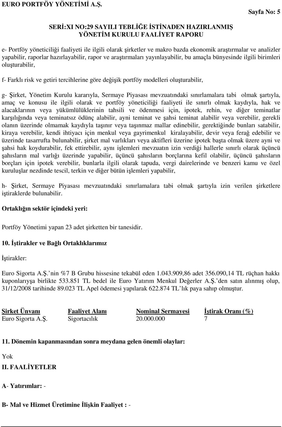 mevzuatındaki sınırlamalara tabi olmak şartıyla, amaç ve konusu ile ilgili olarak ve portföy yöneticiliği faaliyeti ile sınırlı olmak kaydıyla, hak ve alacaklarının veya yükümlülüklerinin tahsili ve