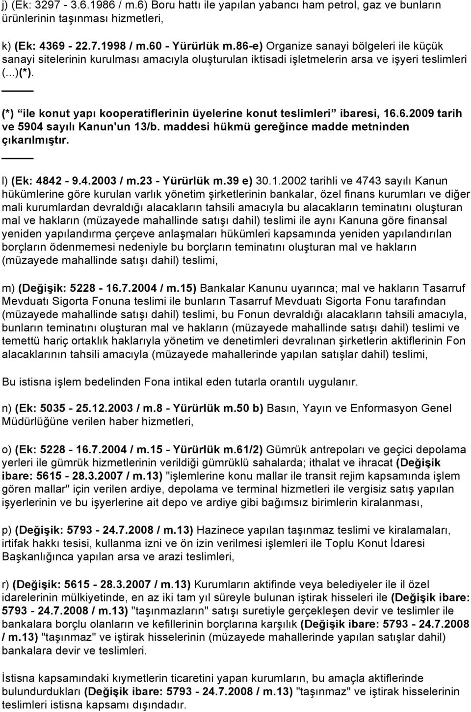 (*) ile konut yapı kooperatiflerinin üyelerine konut teslimleri ibaresi, 16.6.2009 tarih ve 5904 sayılı Kanun'un 13/b. maddesi hükmü gereğince madde metninden çıkarılmıştır. l) (Ek: 4842-9.4.2003 / m.